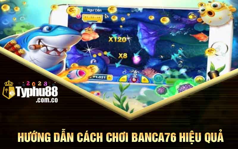 Hướng dẫn cách chơi Banca76 hiệu quả